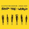 Stop The World (Remix) - Blasted Mechanism&Ninja Kore