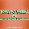 Toma na ****** Vs Eu Vou Botalhe a Cabecinha (Explicit) - Mc Mr Bim&Mc Ruzen&DJ Ping Pong&MC Yanca