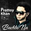 Bachbo Na - Prottoy Khan