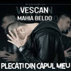 Plecati din capul meu - Vescan&Mahia Beldo