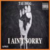 I Aint Sorry (Explicit) - TAE DIGG