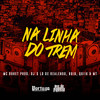 Na Linha do Trem (Explicit) - Mc Buret&DJ LD de Realengo&DJ Buiu&Dj Quiik&DJ MT