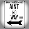 Aint No Way (feat. Drex) (Explicit) - BROOKLYNLEDGE&Drex
