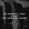 You Make Me Wanna - Ed Marquis&Axel&Emie&Jermaine Dupri&Manuel Seal&Usher Raymond