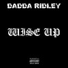 Wise Up (Explicit) - Dadda Ridley