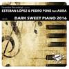 Dark Sweet Piano 2016 (Original Mix) - Esteban Lopez&Pedro Pons&Aura