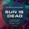 Sun Is Dead (Original Mix) - ChromNoise