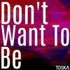 Don't Want to Be - Toska