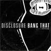 Bang That - Disclosure