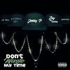 Don't Waste My Time (Explicit) - Jonny P&Zay The Doeboy&Ms Shica&Rockboy G'z