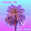 I Wanna Be - Alex Phunk