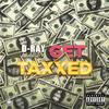 Get Taxxed (Explicit) - D Ray What It Do