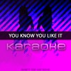 You Know You Like It: Karaoke Tribute to DJ Snake & AlunaGeorge (Karaoke Version) - Chart Topping Karaoke