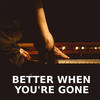 Better When You're Gone (Piano Version) - Better When You're Gone&Flames&Pop Hits