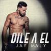 Dile a El - Jay Maly