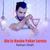 Ala Is Nasho Pakar Lareta - Rehan Shah