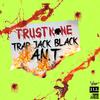 Trust None(feat. A.N.T) (Explicit) - Trap Jack Black&Lil Big Pimp&A.N.T