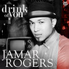 Drink of You - Jamar Rogers
