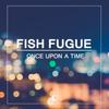 Once Upon A Time (Original Mix) - Fish Fugue