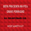 BOTA PRA SENTA NA PIC4 vs GRAVE PORR4DAO - DJ FELYPINHO 013