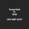 Life Aint Eazy (Explicit) - YOUNG KASH&SPM