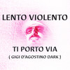 Ti porto via(Gigi D'Agostino dark) - Lento Violento