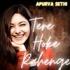 Tere Hoke Rahenge - Apurva Sethi