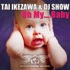 Oh My... Baby (Original Mix) - Tai Ikezawa&DJ Show