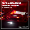 Papa Mama Muda Goyang Goyang - DJ Breakbeats