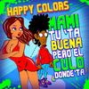 Mami Tú Tá Buena Pero el Culo Dónde Tá (Explicit) - Happy Colors