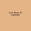 Love Means To Capitulate - Innere Tueren