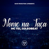 Nome Na Taça - Mc Tel&DJLeoBeat