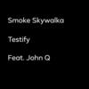 Testify (Explicit) - Smoke Skywalka&John Q