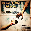 Need Me Now (Explicit) - Es AlBoogiee