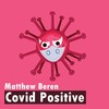 Covid Positive - Matthew Beren