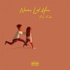 Never Let Her (Explicit) - Nasaan&Truth