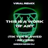 This Is A Work Of Art (Tik Tok Slowed + Reverb) (Remix) - Green Neon DJ