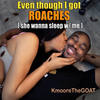 Even Though I Got Roaches(She Wanna Sleep with Me) - KmooreTheGOAT