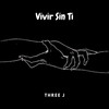 Vivir Sin Ti - Three J