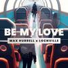 Be My Love (feat. Locnville) (Explicit) - Max Hurrell&Locnville