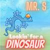 Lookin For A Dinosaur - Mr. S