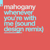 Whenever You're With Me (Sound Design Remix) - Mahogany