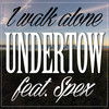 I Walk Alone - Undertow&Spex