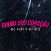 Rouba seu Coração (Original) - MC Yuri&Love Funk&Dj Rf3&Funk Malokeiro