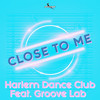 Close To Me (Original Mix) - Harlem Dance Club&Groove Lab