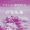 O Fe Pa Mi - Fola Muziq&Made