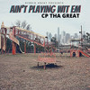 Ain’t Playing Wit’ em - CP tha Great