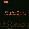 Chapter Three (How I Conquered The Fears) (Original Mix) - FBK