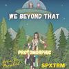 We Beyond That (feat. Aura Da Prophet & Spxtrm) (Mastered) (Explicit) - Protomorphic&Aura da Prophet&Spxtrm