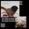 You Broke My Heart Again (Explicit) - Teqkoi&Aiko